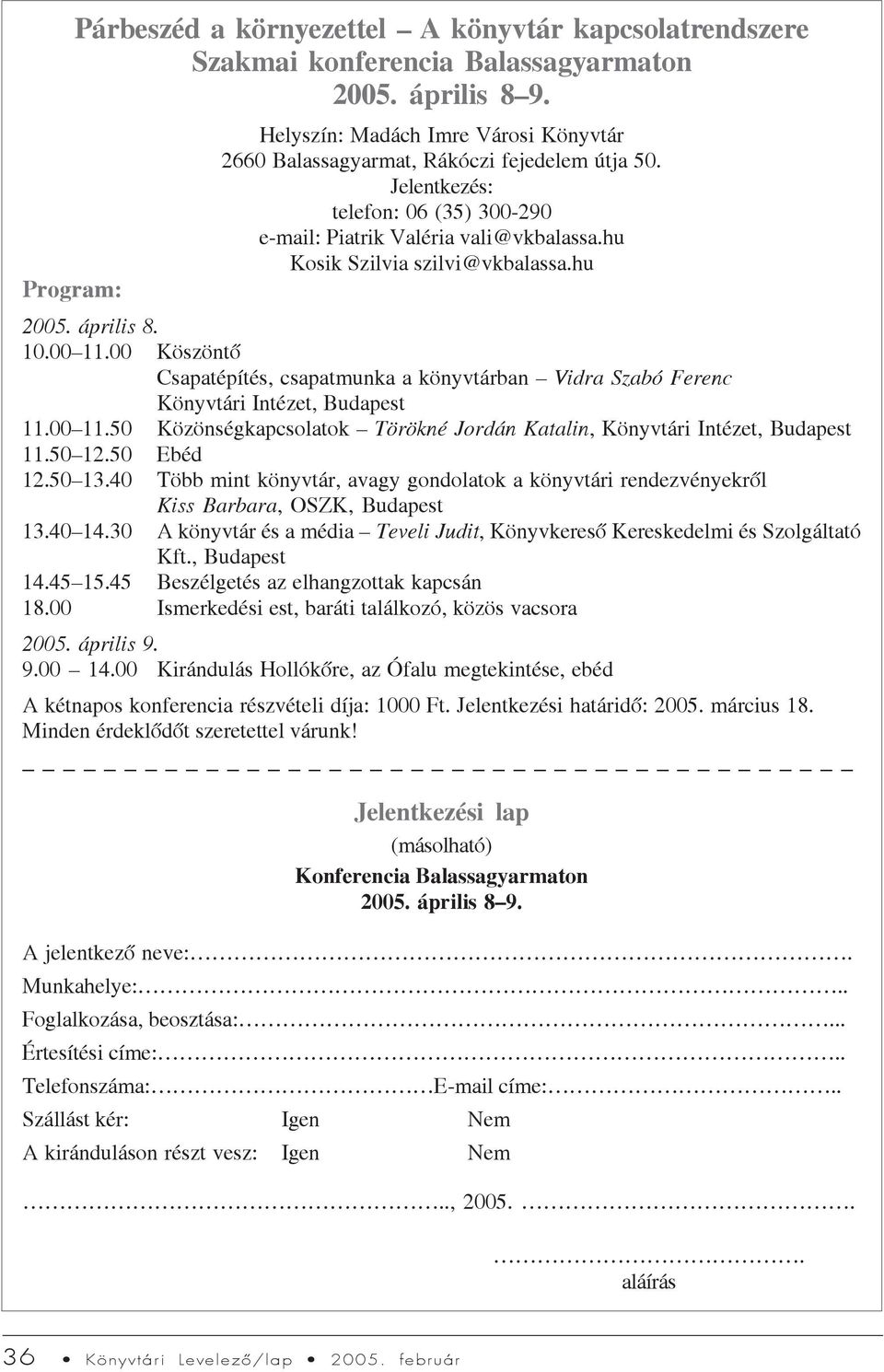 hu 2005. április 8. 10.00 11.00 Köszöntõ Csapatépítés, csapatmunka a könyvtárban Vidra Szabó Ferenc Könyvtári Intézet, Budapest 11.00 11.50 Közönségkapcsolatok Törökné Jordán Katalin, Könyvtári Intézet, Budapest 11.