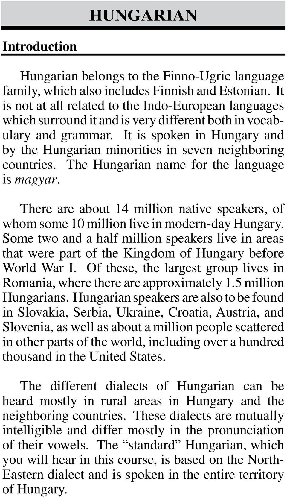 It is spoken in Hungary and by the Hungarian minorities in seven neighboring countries. The Hungarian name for the language is magyar.