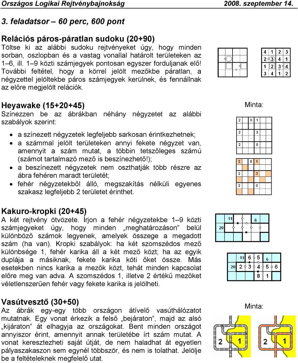 További feltétel, hogy a körrel jelölt mezőkbe páratlan, a négyzettel jelöltekbe páros számjegyek kerülnek, és fennállnak az előre megjelölt relációk.