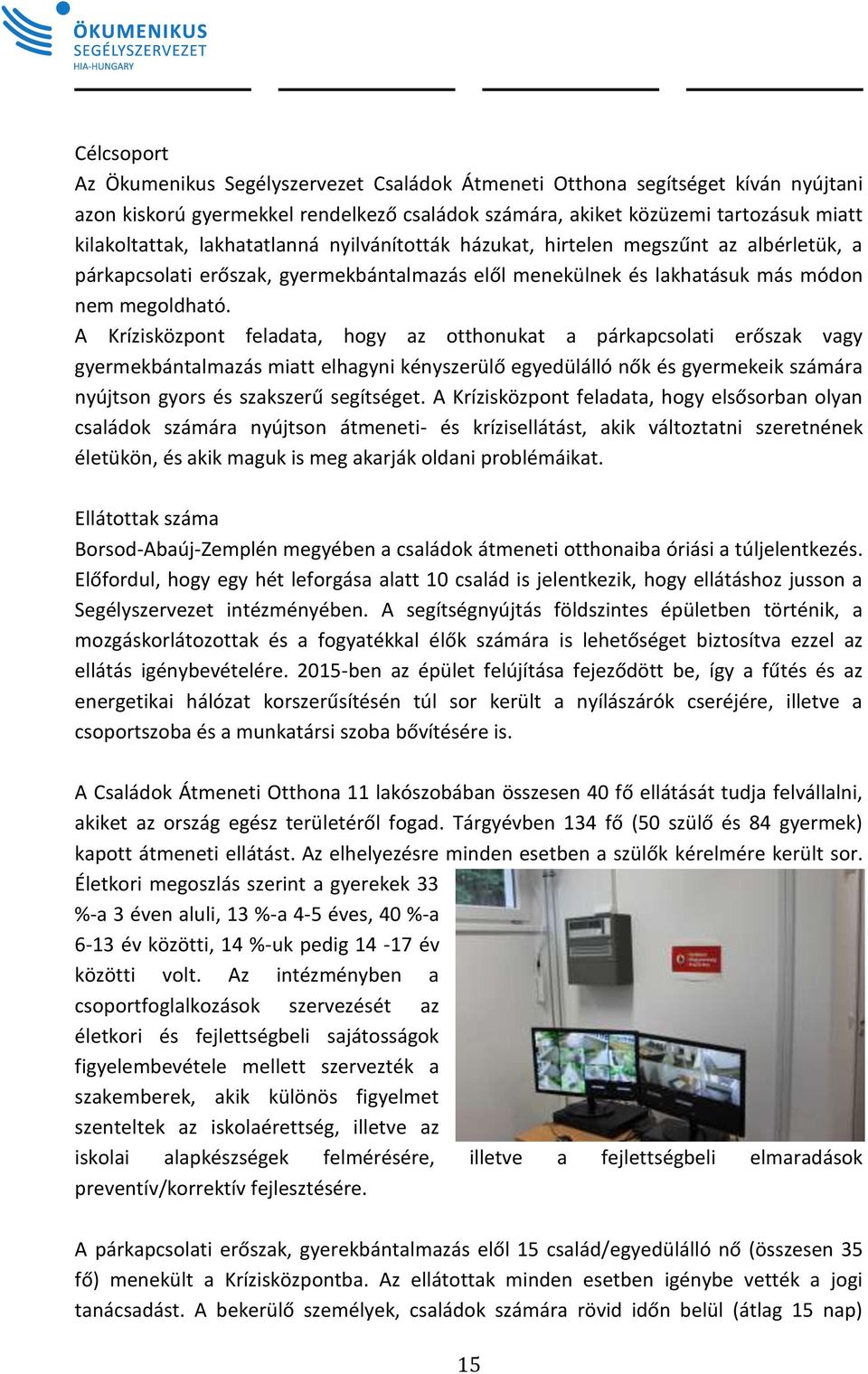 A Krízisközpont feladata, hogy az otthonukat a párkapcsolati erőszak vagy gyermekbántalmazás miatt elhagyni kényszerülő egyedülálló nők és gyermekeik számára nyújtson gyors és szakszerű segítséget.