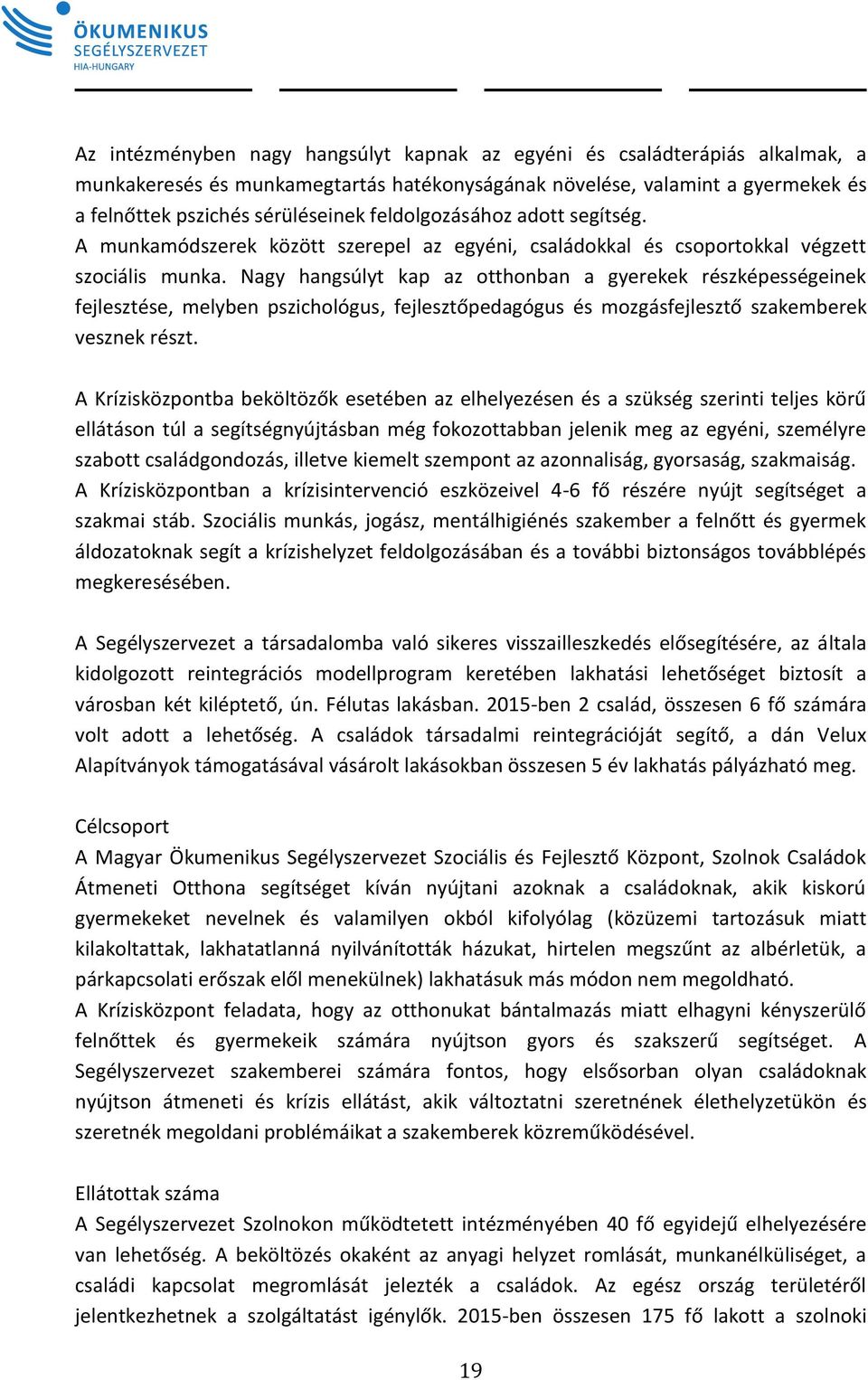 Nagy hangsúlyt kap az otthonban a gyerekek részképességeinek fejlesztése, melyben pszichológus, fejlesztőpedagógus és mozgásfejlesztő szakemberek vesznek részt.