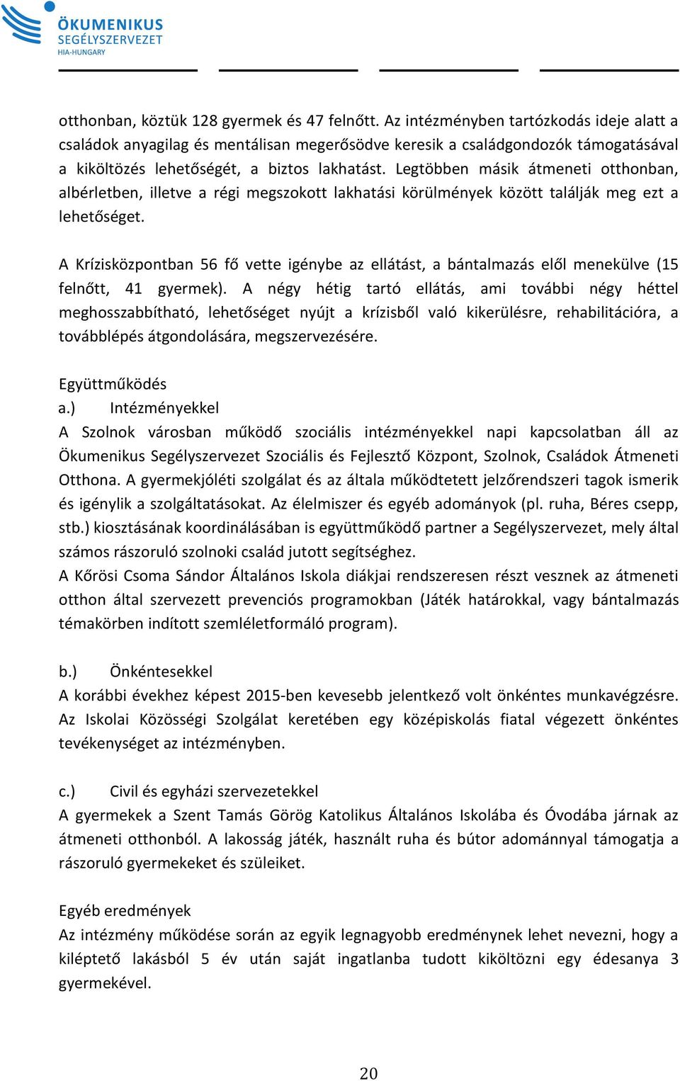 Legtöbben másik átmeneti otthonban, albérletben, illetve a régi megszokott lakhatási körülmények között találják meg ezt a lehetőséget.