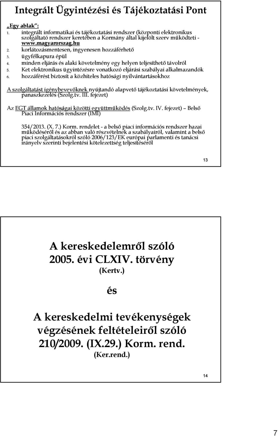 korlátozásmentesen, ingyenesen hozzáférhető 3. ügyfélkapura épül 4. minden eljárás és alaki követelmény egy helyen teljesíthető távolról 5.