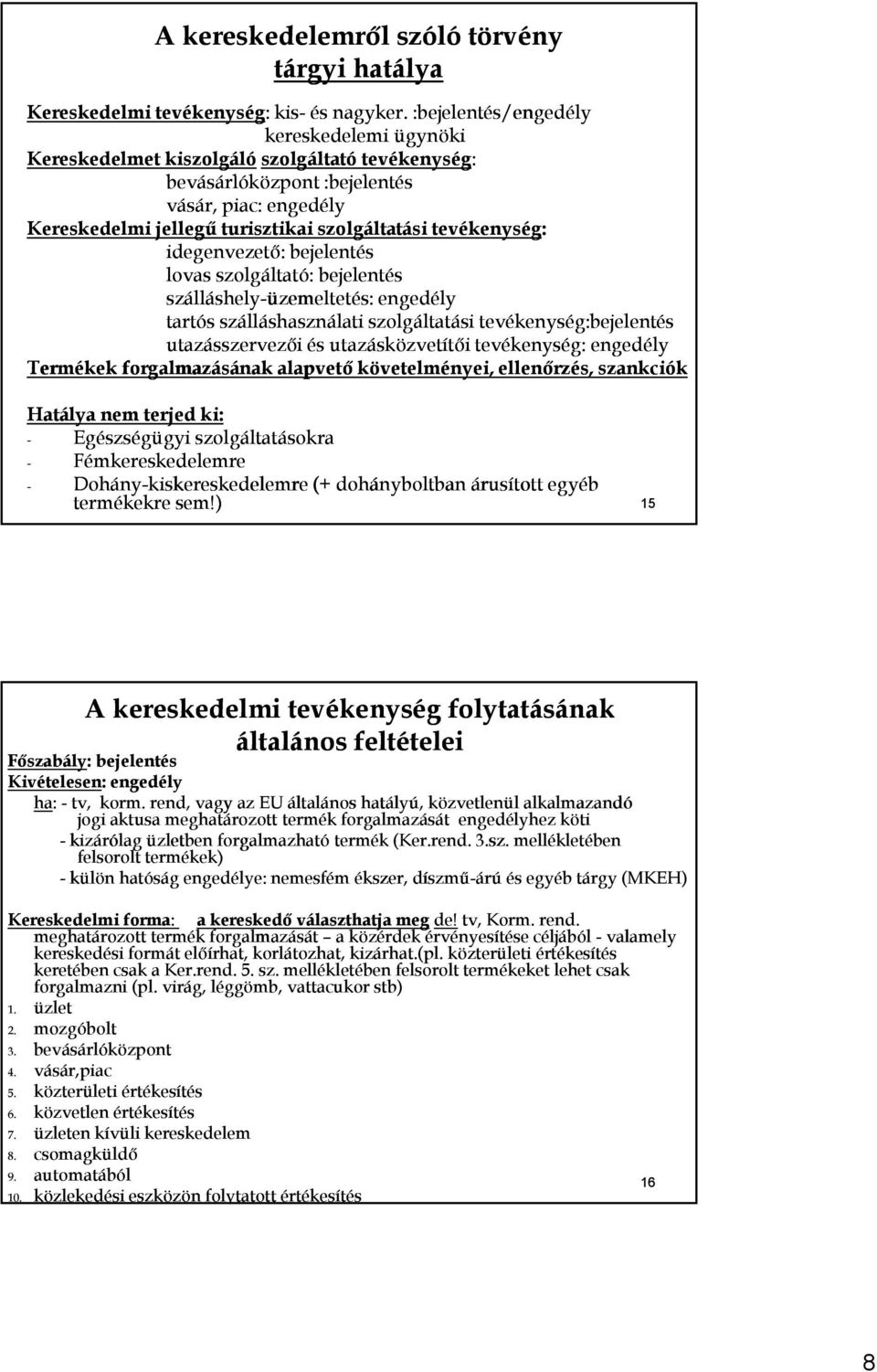 tevékenység: idegenvezető: bejelentés lovas szolgáltató: bejelentés szálláshely-üzemeltetés: engedély tartós szálláshasználati szolgáltatási tevékenység:bejelentés utazásszervezői és utazásközvetítői