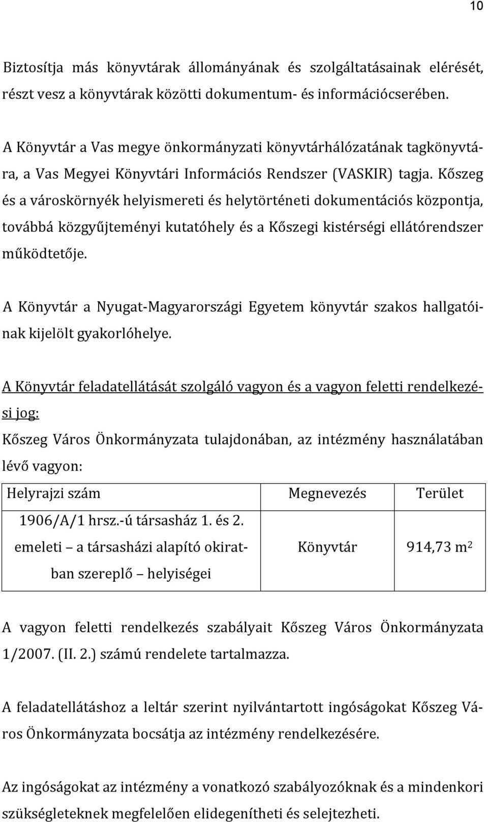 Kőszeg és a városkörnyék helyismereti és helytörténeti dokumentációs központja, továbbá közgyűjteményi kutatóhely és a Kőszegi kistérségi ellátórendszer működtetője.