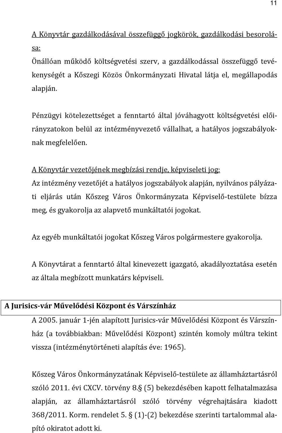 A Könyvtár vezetőjének megbízási rendje, képviseleti jog: Az intézmény vezetőjét a hatályos jogszabályok alapján, nyilvános pályázati eljárás után Kőszeg Város Önkormányzata Képviselő-testülete bízza