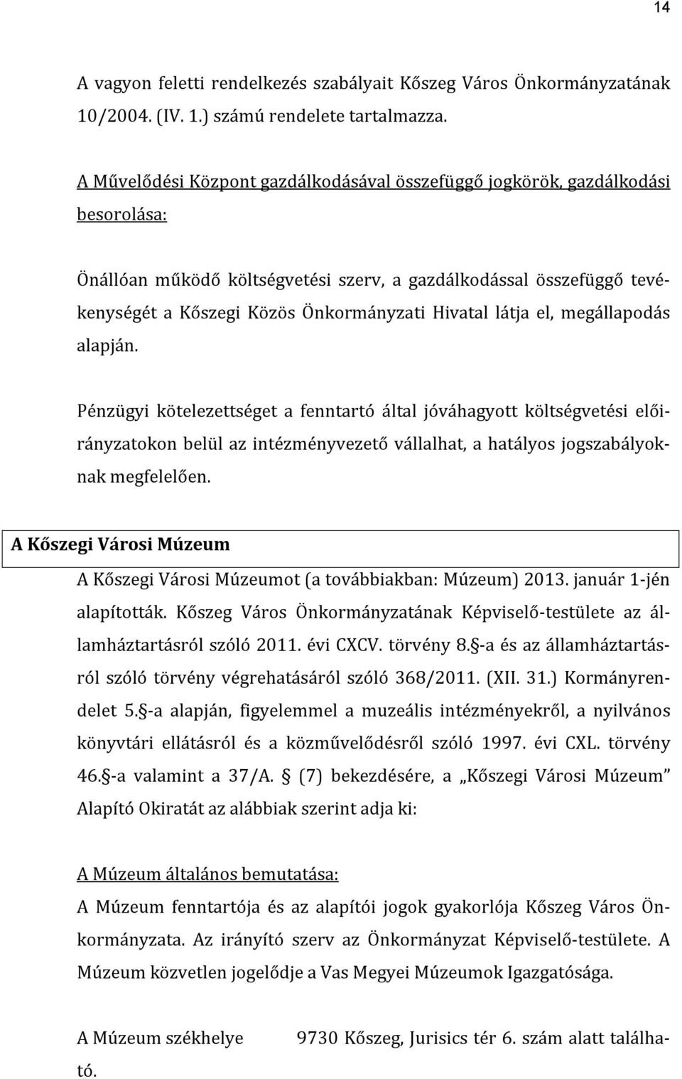 látja el, megállapodás alapján. Pénzügyi kötelezettséget a fenntartó által jóváhagyott költségvetési előirányzatokon belül az intézményvezető vállalhat, a hatályos jogszabályoknak megfelelően.