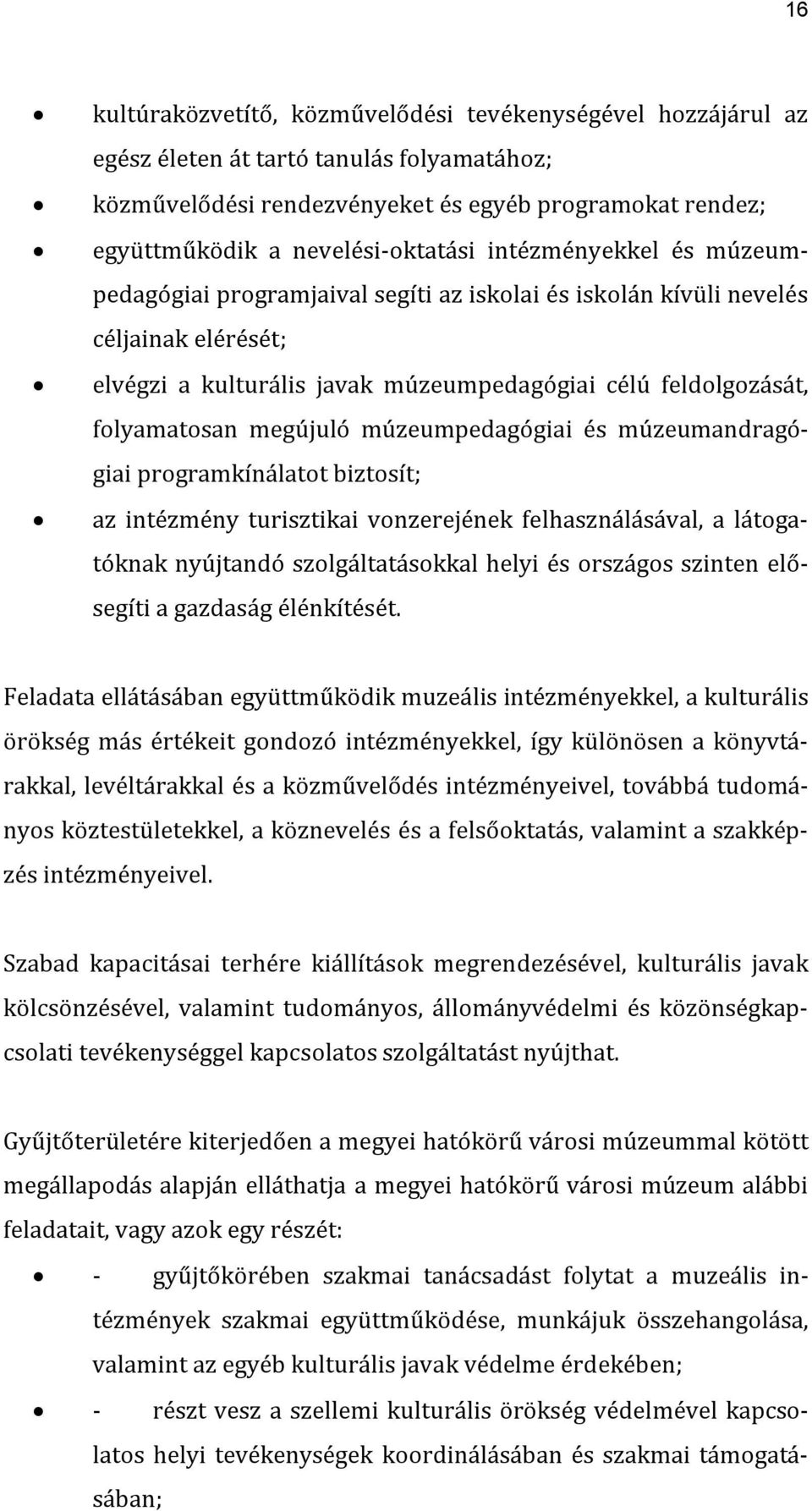 folyamatosan megújuló múzeumpedagógiai és múzeumandragógiai programkínálatot biztosít; az intézmény turisztikai vonzerejének felhasználásával, a látogatóknak nyújtandó szolgáltatásokkal helyi és