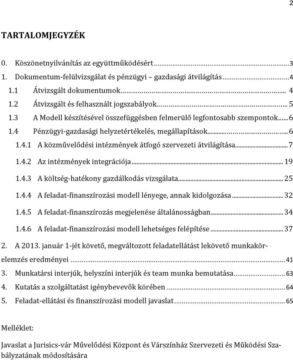 ..7 1.4.2 Az intézmények integrációja... 19 1.4.3 A költség-hatékony gazdálkodás vizsgálata... 25 1.4.4 A feladat-finanszírozási modell lényege, annak kidolgozása... 32 1.4.5 A feladat-finanszírozás megjelenése általánosságban.