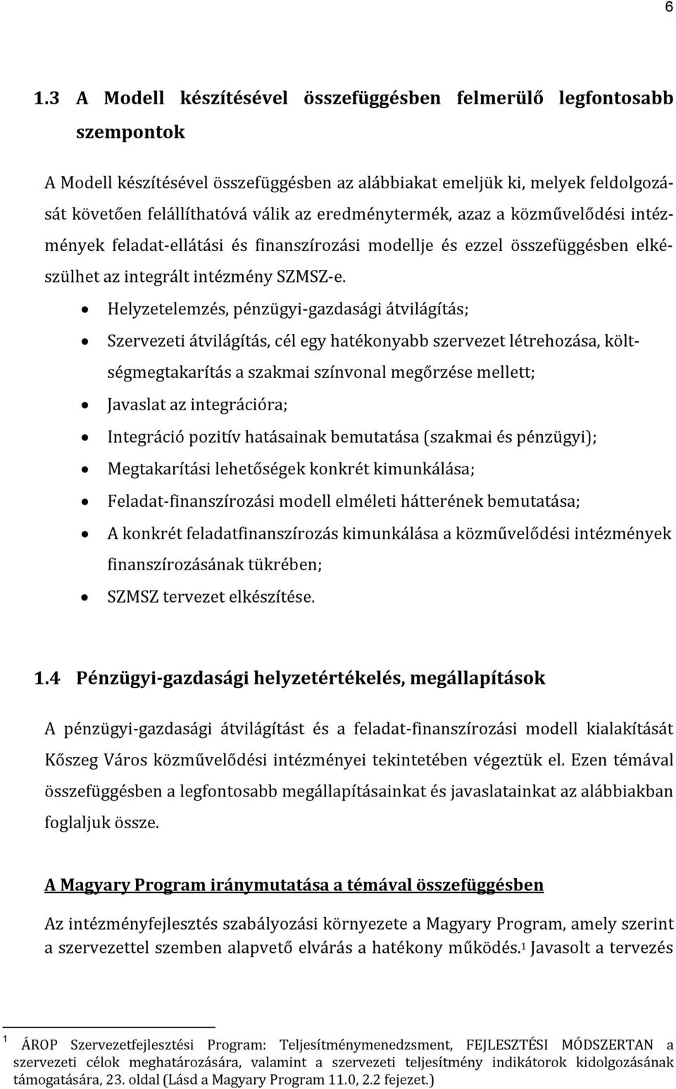 Helyzetelemzés, pénzügyi-gazdasági átvilágítás; Szervezeti átvilágítás, cél egy hatékonyabb szervezet létrehozása, költségmegtakarítás a szakmai színvonal megőrzése mellett; Javaslat az integrációra;