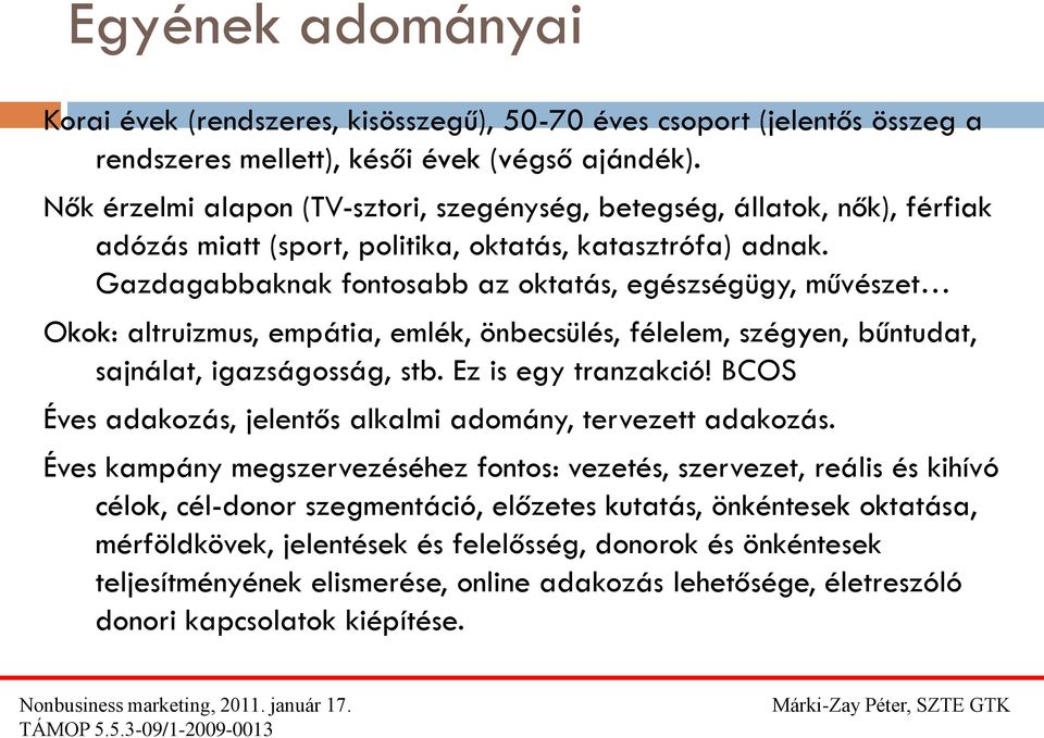 Gazdagabbaknak fontosabb az oktatás, egészségügy, művészet Okok: altruizmus, empátia, emlék, önbecsülés, félelem, szégyen, bűntudat, sajnálat, igazságosság, stb. Ez is egy tranzakció!