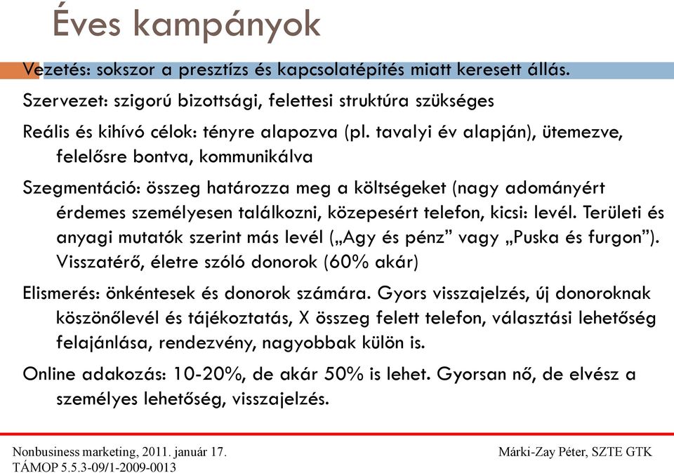 Területi és anyagi mutatók szerint más levél ( Agy és pénz vagy Puska és furgon ). Visszatérő, életre szóló donorok (60% akár) Elismerés: önkéntesek és donorok számára.