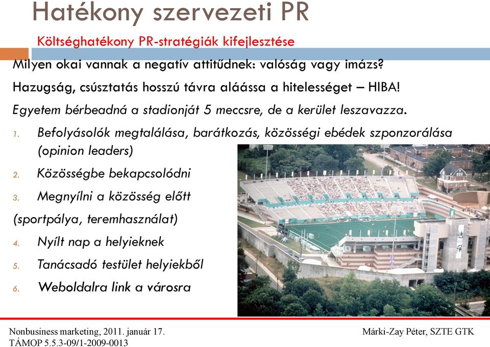 1. Befolyásolók megtalálása, barátkozás, közösségi ebédek szponzorálása (opinion leaders) 2. Közösségbe bekapcsolódni 3.