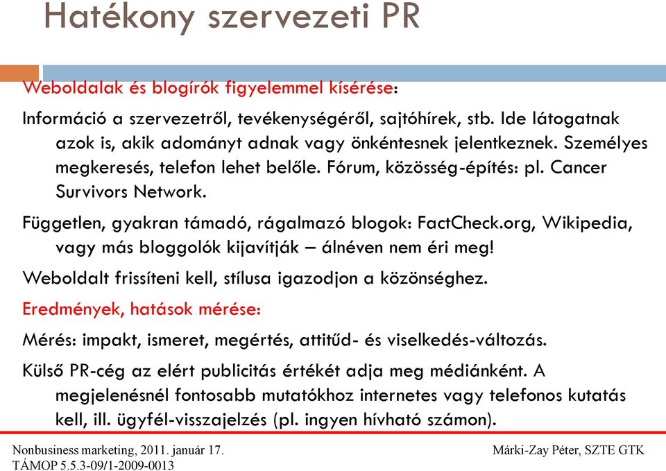 Független, gyakran támadó, rágalmazó blogok: FactCheck.org, Wikipedia, vagy más bloggolók kijavítják álnéven nem éri meg! Weboldalt frissíteni kell, stílusa igazodjon a közönséghez.