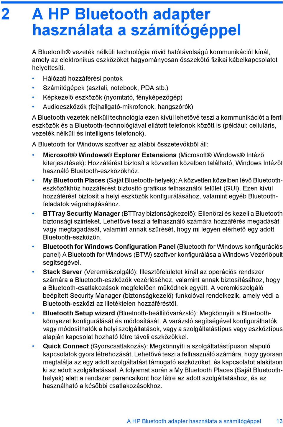 ) Képkezelő eszközök (nyomtató, fényképezőgép) Audioeszközök (fejhallgató-mikrofonok, hangszórók) A Bluetooth vezeték nélküli technológia ezen kívül lehetővé teszi a kommunikációt a fenti eszközök és