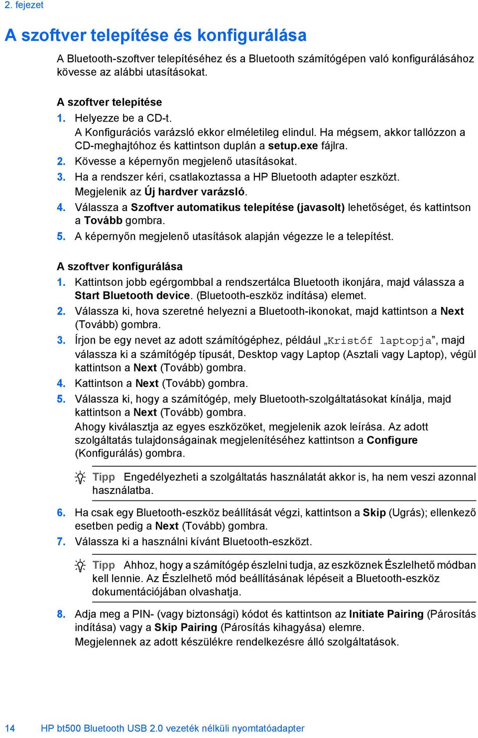 Kövesse a képernyőn megjelenő utasításokat. 3. Ha a rendszer kéri, csatlakoztassa a HP Bluetooth adapter eszközt. Megjelenik az Új hardver varázsló. 4.