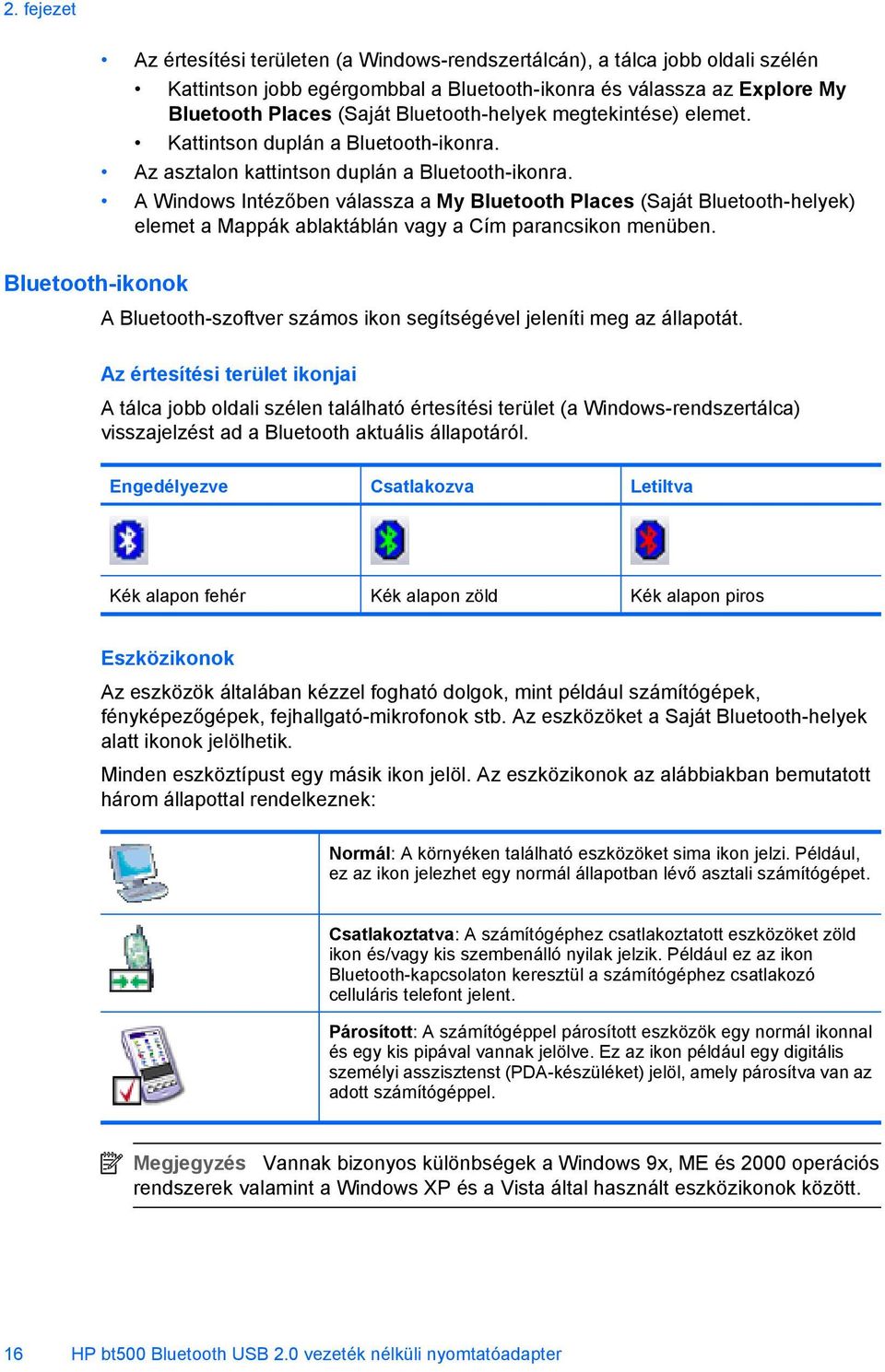 A Windows Intézőben válassza a My Bluetooth Places (Saját Bluetooth-helyek) elemet a Mappák ablaktáblán vagy a Cím parancsikon menüben.