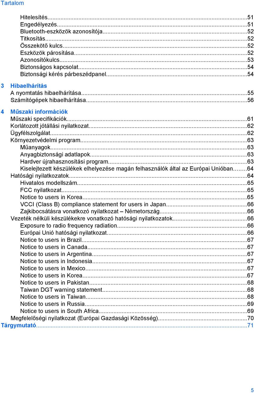 ..61 Korlátozott jótállási nyilatkozat...62 Ügyfélszolgálat...62 Környezetvédelmi program...63 Műanyagok...63 Anyagbiztonsági adatlapok...63 Hardver újrahasznosítási program.