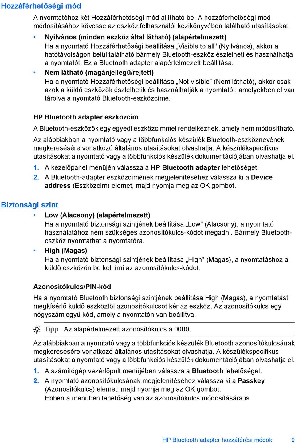 észlelheti és használhatja a nyomtatót. Ez a Bluetooth adapter alapértelmezett beállítása.