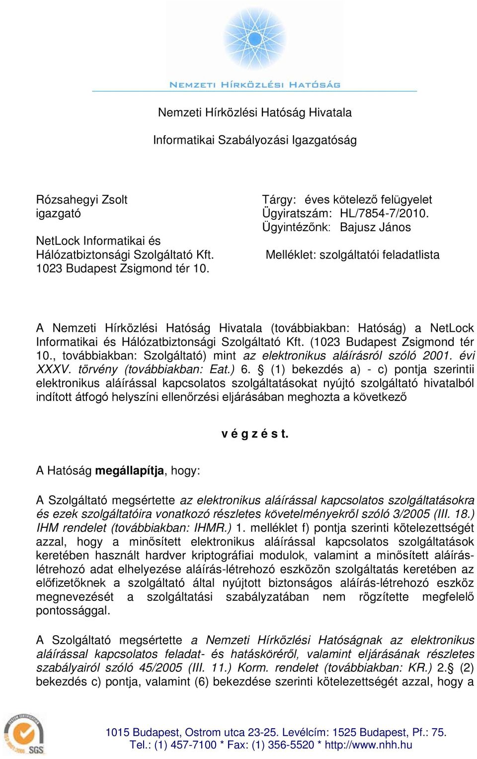 Hálózatbiztonsági Szolgáltató Kft (1023 Budapest Zsigmond tér 10, továbbiakban: Szolgáltató) mint az elektronikus aláírásról szóló 2001 évi XXXV törvény (továbbiakban: Eat) 6 (1) bekezdés a) - c)