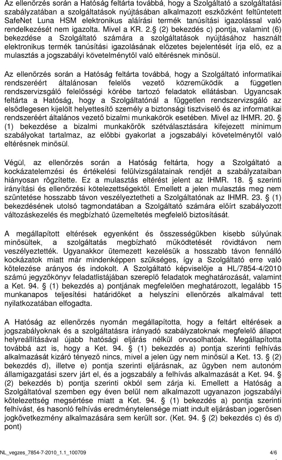 elektronikus termék tanúsítási igazolásának előzetes bejelentését írja elő, ez a mulasztás a jogszabályi követelménytől való eltérésnek minősül Az ellenőrzés során a Hatóság feltárta továbbá, hogy a