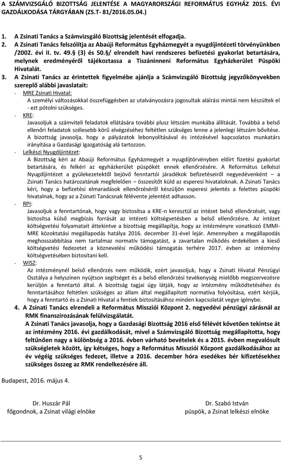 A Zsinati Tanács az érintettek figyelmébe ajánlja a Számvizsgáló Bizottság jegyzőkönyvekben szereplő alábbi javaslatait: - MRE Zsinati Hivatal: A személyi változásokkal összefüggésben az