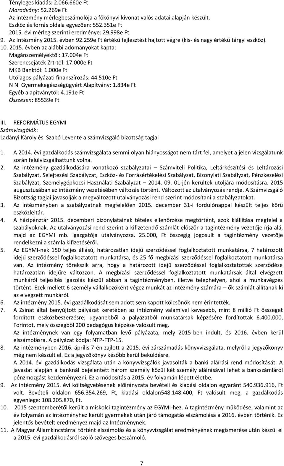 004e Ft Szerencsejáték Zrt-től: 17.000e Ft MKB Banktól: 1.000e Ft Utólagos pályázati finanszírozás: 44.510e Ft N N Gyermekegészségügyért Alapítvány: 1.834e Ft Egyéb alapítványtól: 4.