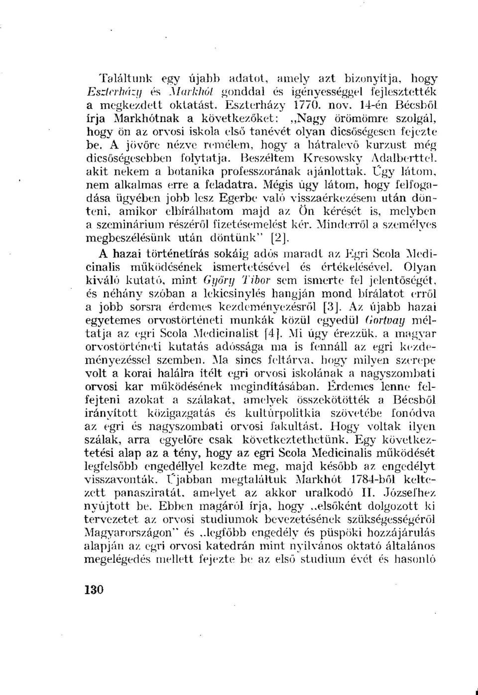 A jövőre nézve remélem, hogy a hátralevő kurzust még dicsőségesebben folytatja. Beszéltem Kresowsky Adalberttel, akit nekem a botanika professzorának ajánlottak.