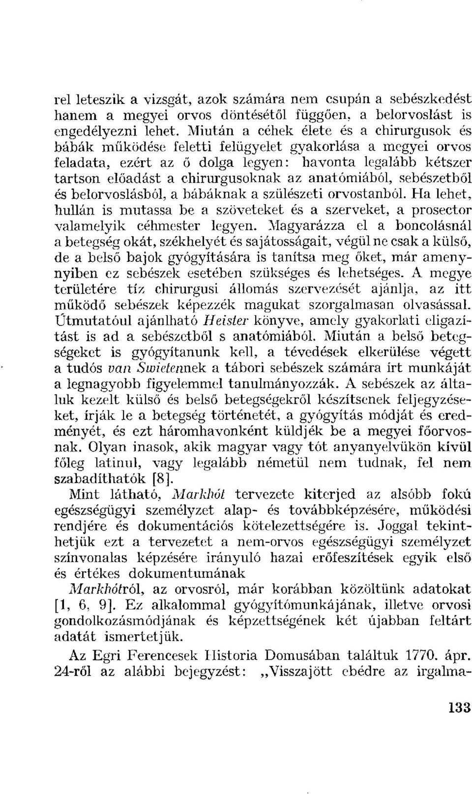 anatómiából, sebészetből és belorvoslásból, a bábáknak a szülészeti orvostanból. Ha lehet, hullán is mutassa be a szöveteket és a szerveket, a prosector valamelyik céhmester legyen.