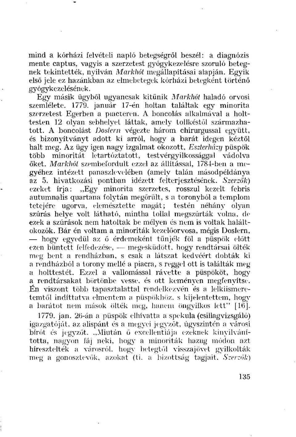 január 17-én holtan találtak egy minorita szerzetest Egerben a piacterén. A boncolás alkalmával a holttesten 12 olyan sebhelyet láttak, amely tollkéstől származhatott.