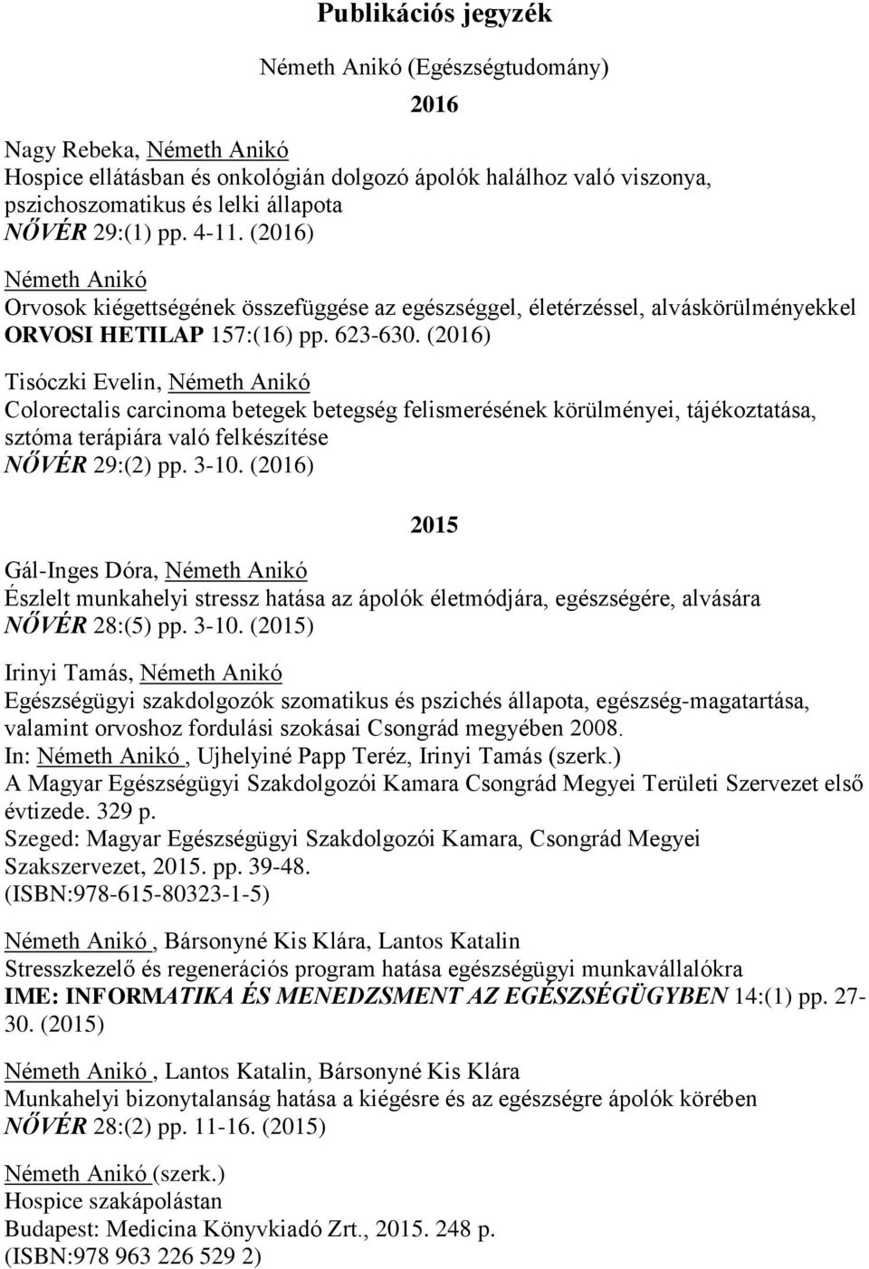 (2016) Tisóczki Evelin, Colorectalis carcinoma betegek betegség felismerésének körülményei, tájékoztatása, sztóma terápiára való felkészítése NŐVÉR 29:(2) pp. 3-10.