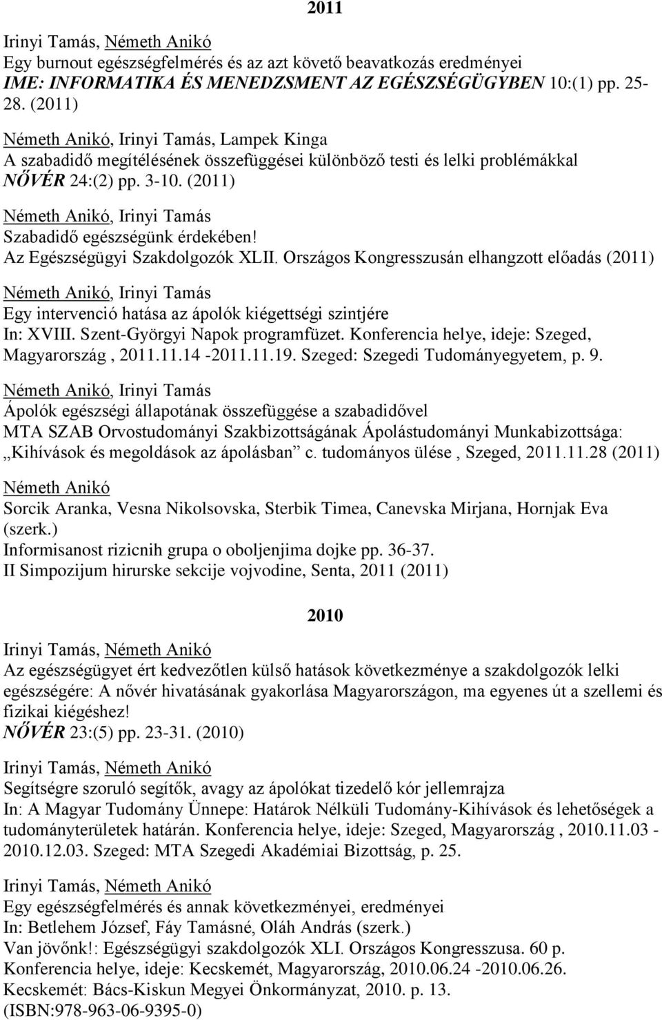 Az Egészségügyi Szakdolgozók XLII. Országos Kongresszusán elhangzott előadás (2011), Irinyi Tamás Egy intervenció hatása az ápolók kiégettségi szintjére In: XVIII. Szent-Györgyi Napok programfüzet.