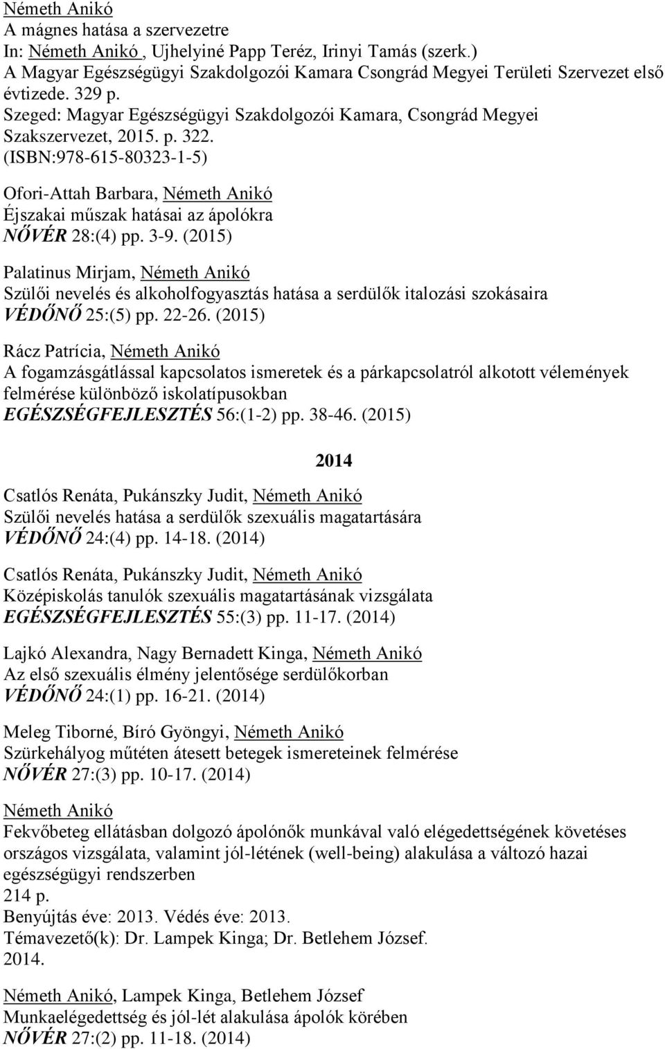 (2015) Rácz Patrícia, A fogamzásgátlással kapcsolatos ismeretek és a párkapcsolatról alkotott vélemények felmérése különböző iskolatípusokban EGÉSZSÉGFEJLESZTÉS 56:(1-2) pp. 38-46.