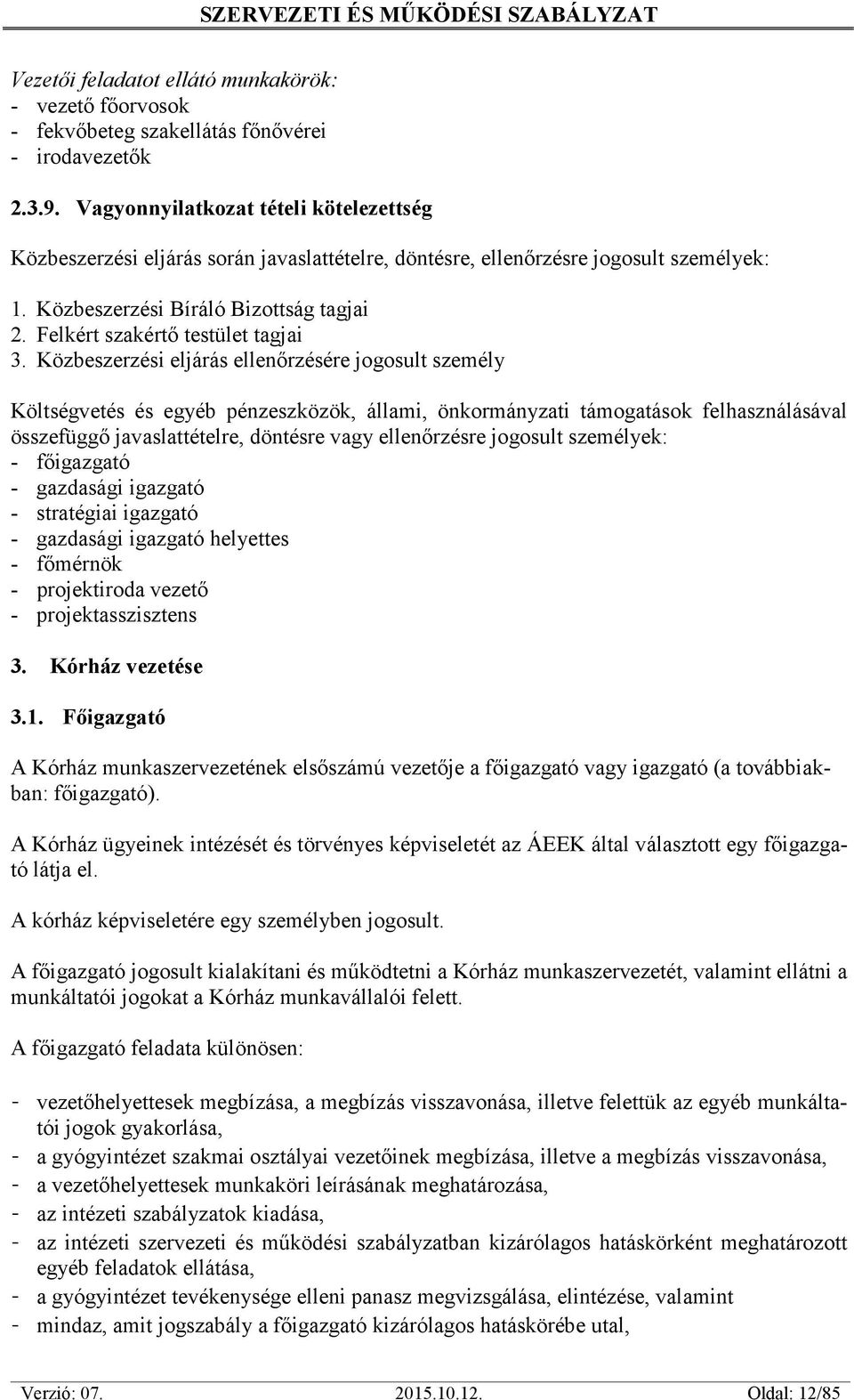 Kórház vezetése 3.1. F tó (a továbbiak-. A Kórház ügyeinek intézését és törvényes képviseletét az ÁEEK által választott egy ató látja el. A kórház képviseletére egy személyben jogosult.