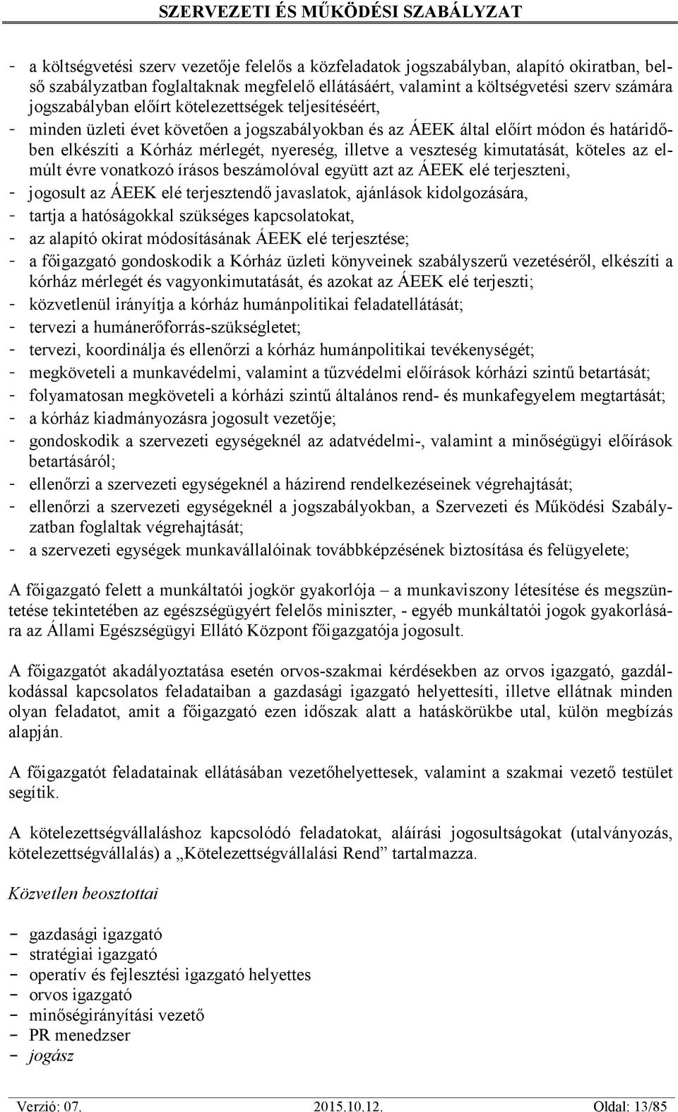 ÁEEK elé terjeszti; - közvetlenül irányítja a kórház humánpolitikai feladatellátását; - -szükségletet; - kórház humánpolitikai tevékenységét; - kórház etartását; - folyamatosan megköveteli a kórház -