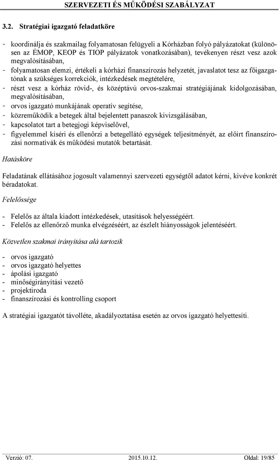 rövid-, és középtávú orvos-szakmai stratégiájának kidolgozásában, megvalósításában, - orvos igazgató munkájának operatív segítése, - ett panaszok kivizsgálásában, - kapcsolatot tart - o- Hatásköre