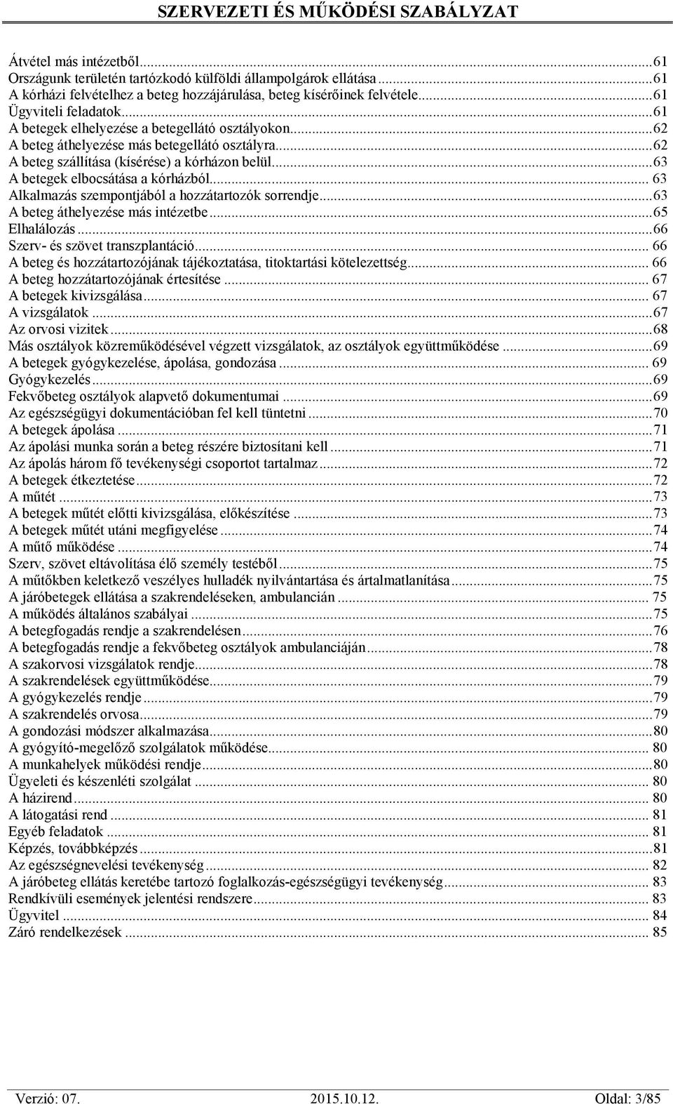 ..63 A beteg áthelyezése más intézetbe...65 Elhalálozás...66 Szerv- és szövet transzplantáció... 66 A beteg és hozzátartozójának tájékoztatása, titoktartási kötelezettség.