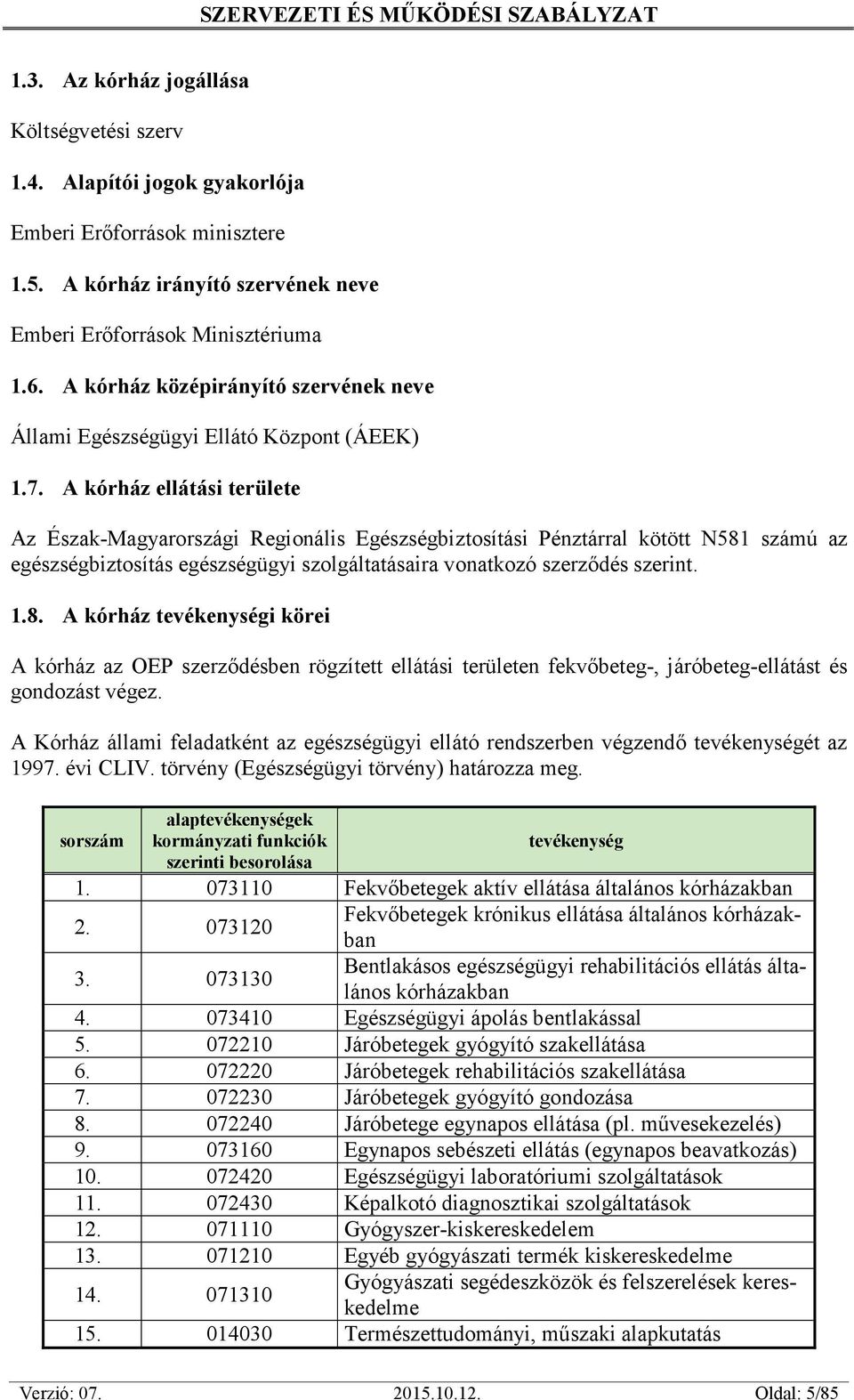 8. A kórház tevékenységi körei A kórház az OEP sze rögzített ellátási területen -, járóbeteg-ellátást és gondozást végez. 1997. évi CLIV. törvény (Egészségügyi törvény) határozza meg.