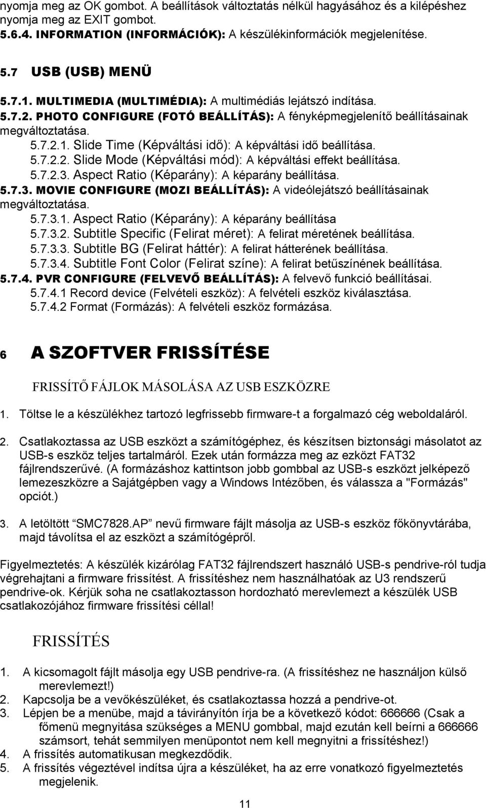 5.7.2.2. Slide Mode (Képváltási mód): A képváltási effekt beállítása. 5.7.2.3. Aspect Ratio (Képarány): A képarány beállítása. 5.7.3. MOVIE CONFIGURE (MOZI BEÁLLÍTÁS): A videólejátszó beállításainak megváltoztatása.