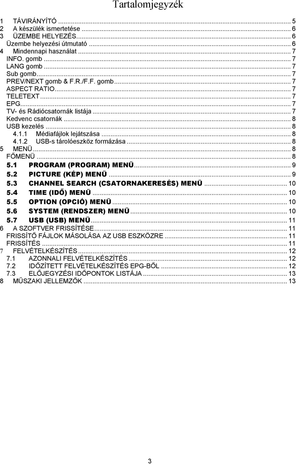 .. 8 5 MENÜ... 8 FŐMENÜ... 8 5.1 PROGRAM (PROGRAM) MENÜ... 9 5.2 PICTURE (KÉP) MENÜ... 9 5.3 CHANNEL SEARCH (CSATORNAKERESÉS) MENÜ... 10 5.4 TIME (IDŐ) MENÜ... 10 5.5 OPTION (OPCIÓ) MENÜ... 10 5.6 SYSTEM (RENDSZER) MENÜ.