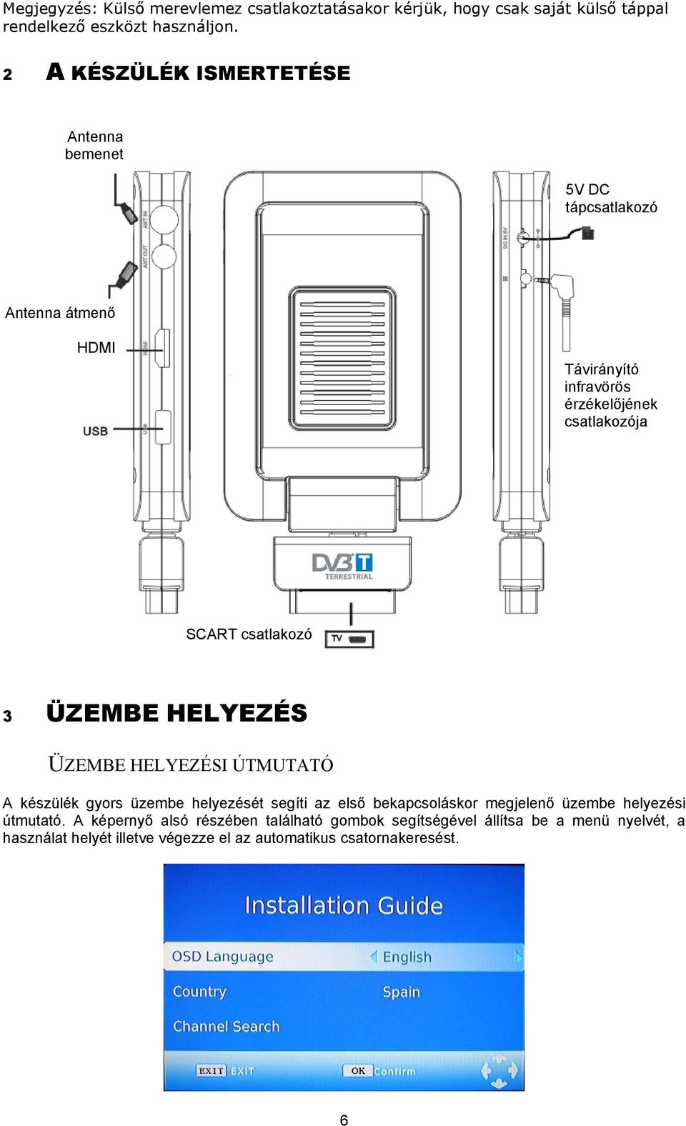 csatlakozó 3 ÜZEMBE HELYEZÉS ÜZEMBE HELYEZÉSI ÚTMUTATÓ A készülék gyors üzembe helyezését segíti az első bekapcsoláskor megjelenő üzembe