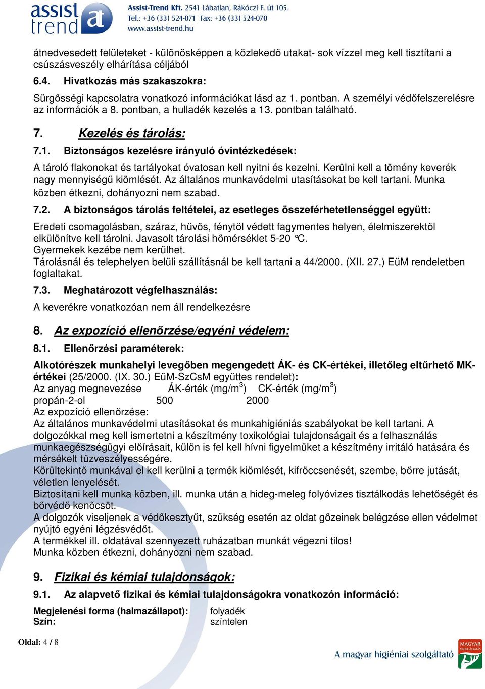 Kezelés és tárolás: 7.1. Biztonságos kezelésre irányuló óvintézkedések: A tároló flakonokat és tartályokat óvatosan kell nyitni és kezelni. Kerülni kell a tömény keverék nagy mennyiségű kiömlését.