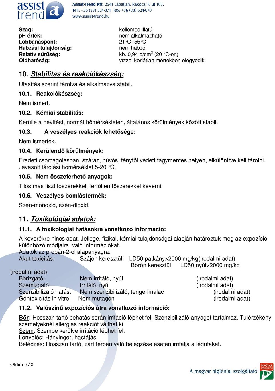 10.3. A veszélyes reakciók lehetősége: Nem ismertek. 10.4. Kerülendő körülmények: Eredeti csomagolásban, száraz, hűvös, fénytől védett fagymentes helyen, elkülönítve kell tárolni.