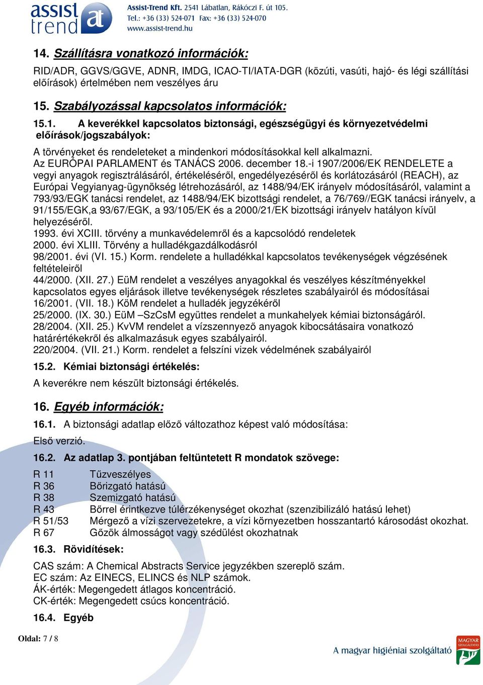 .1. A keverékkel kapcsolatos biztonsági, egészségügyi és környezetvédelmi előírások/jogszabályok: A törvényeket és rendeleteket a mindenkori módosításokkal kell alkalmazni.