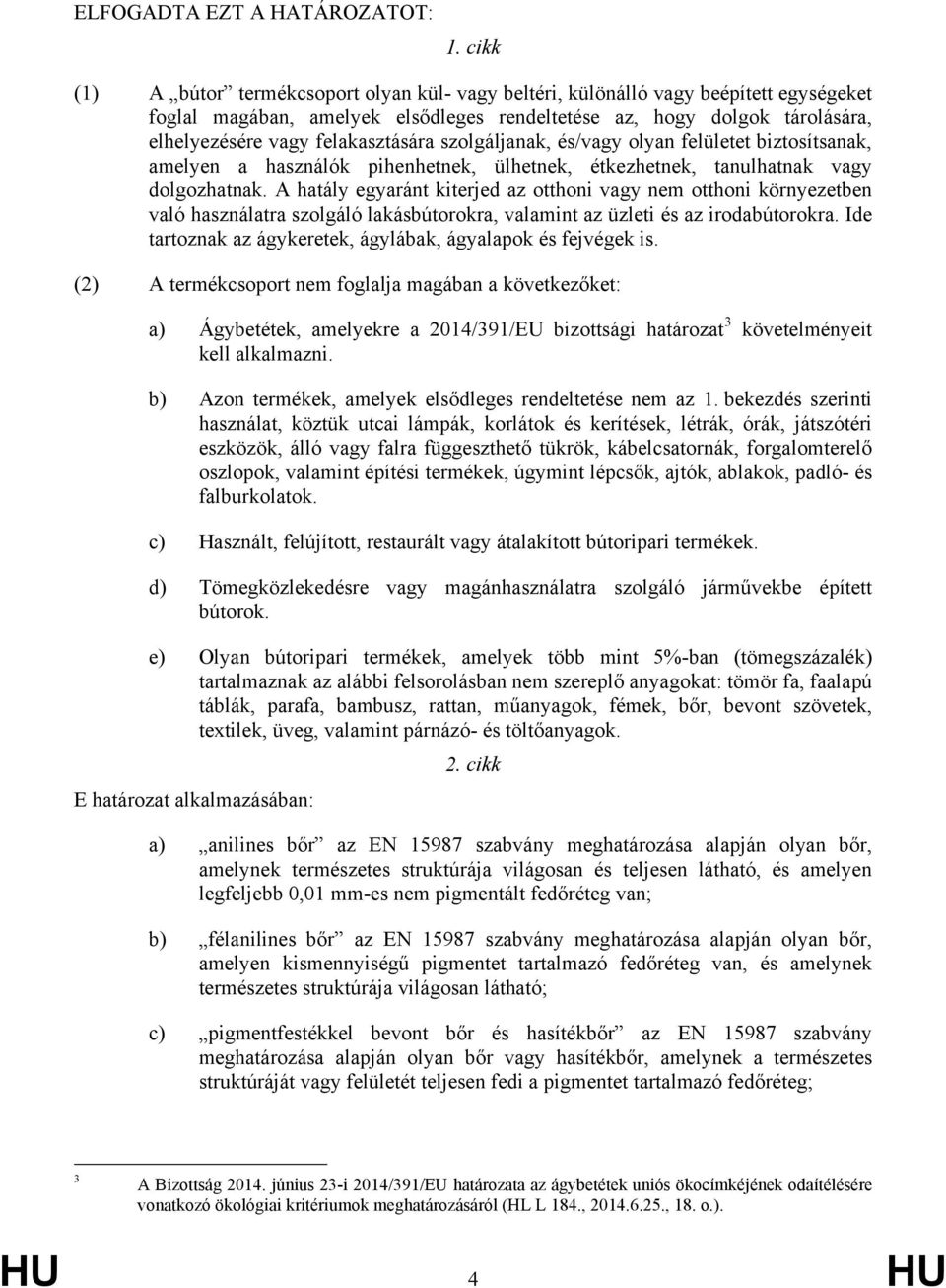 felakasztására szolgáljanak, és/vagy olyan felületet biztosítsanak, amelyen a használók pihenhetnek, ülhetnek, étkezhetnek, tanulhatnak vagy dolgozhatnak.