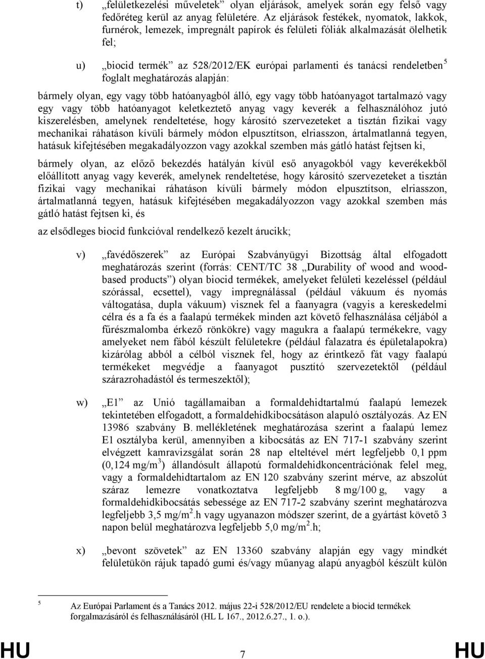 5 foglalt meghatározás alapján: bármely olyan, egy vagy több hatóanyagból álló, egy vagy több hatóanyagot tartalmazó vagy egy vagy több hatóanyagot keletkeztető anyag vagy keverék a felhasználóhoz