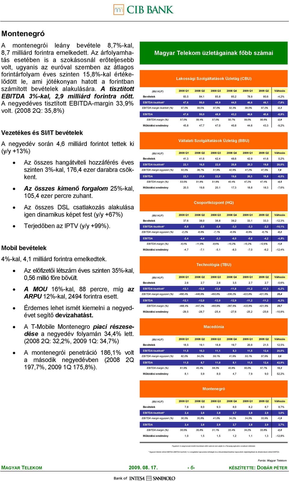 bevételek alakulására. A tisztított EBITDA 3%-kal, 2,9 milliárd forintra nőtt. A negyedéves tisztított EBITDA-margin 33,9% volt.