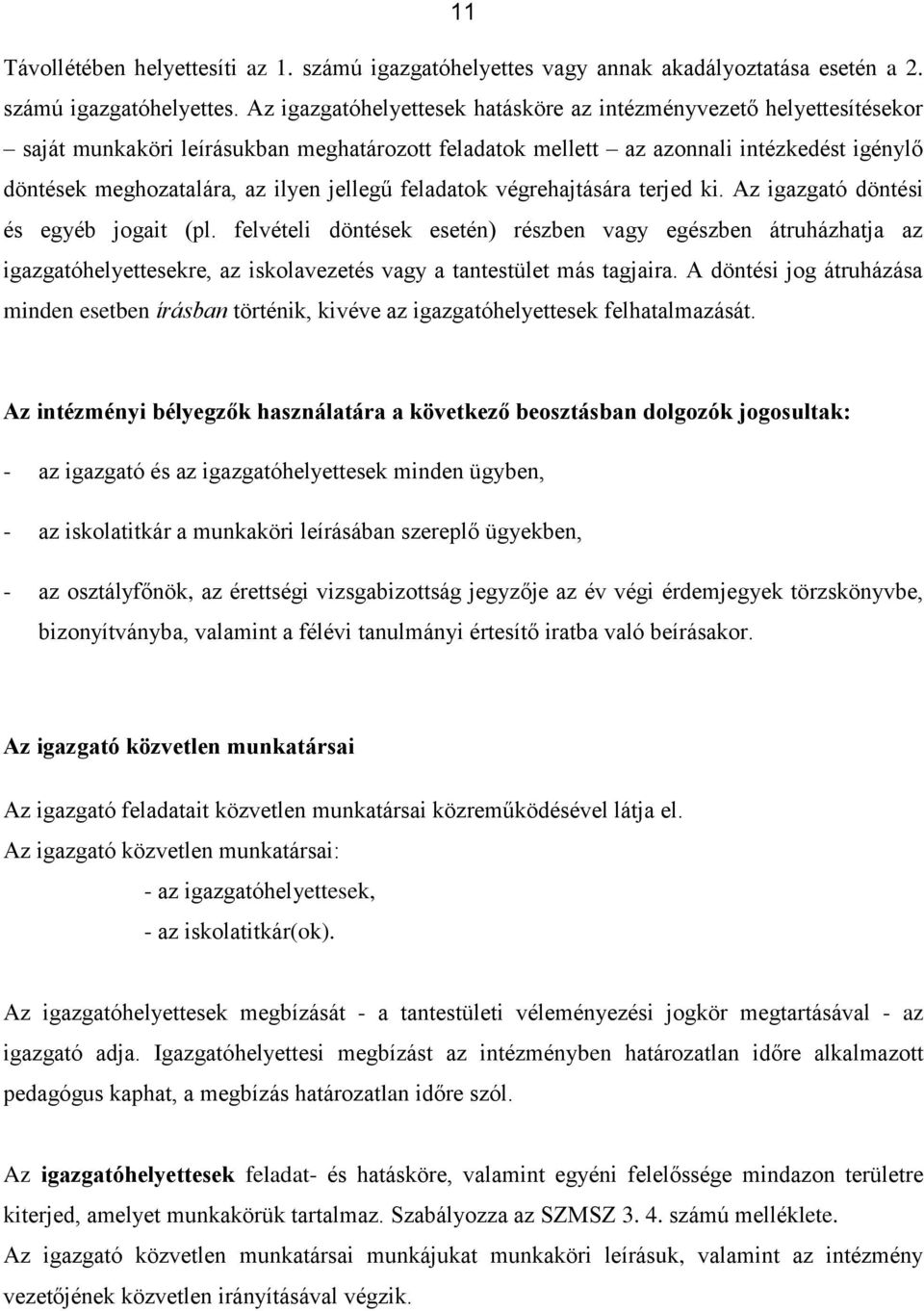 Az igazgatóhelyettesek hatásköre az intézményvezető helyettesítésekor saját munkaköri leírásukban meghatározott feladatok mellett az azonnali intézkedést igénylő döntések meghozatalára, az ilyen