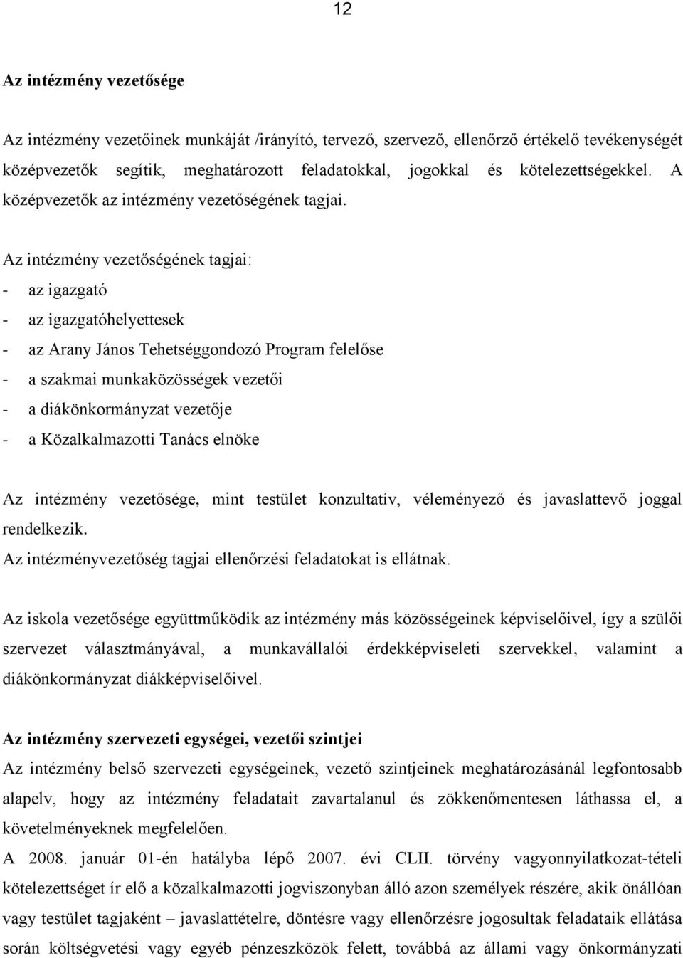 Az intézmény vezetőségének tagjai: - az igazgató - az igazgatóhelyettesek - az Arany János Tehetséggondozó Program felelőse - a szakmai munkaközösségek vezetői - a diákönkormányzat vezetője - a