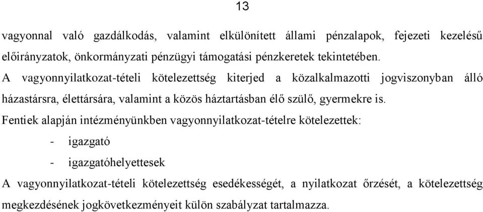 A vagyonnyilatkozat-tételi kötelezettség kiterjed a közalkalmazotti jogviszonyban álló házastársra, élettársára, valamint a közös háztartásban élő